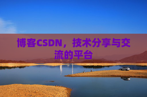 博客CSDN,技术分享与交流的平台 博客CSDN,技术分享与交流的平台